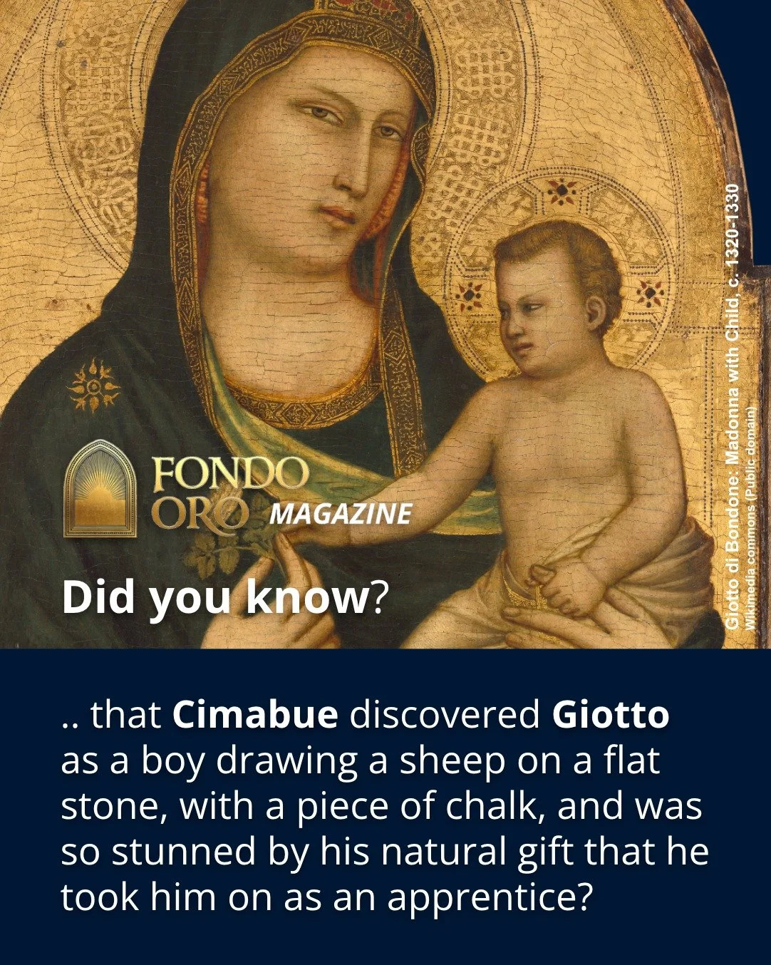 Did you know that Cimabue discovered Giotto as a boy drawing a sheep on a flat stone, with a piece of chalk, and was so stunned by his natural gift that he took him on as an apprentice?

The story comes from Giorgio Vasari's Lives of the Artists (155