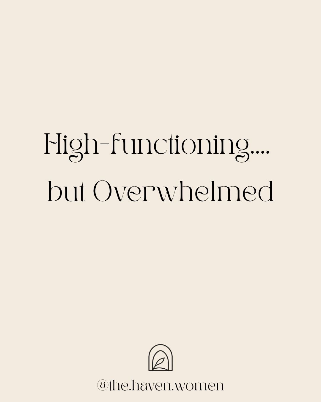 Inspirational quote on a beige background reads: 'High-functioning.... but Overwhelmed'. At the bottom, there is a small logo of a leaf inside an arch, and the Instagram handle '@the.haven.women'.