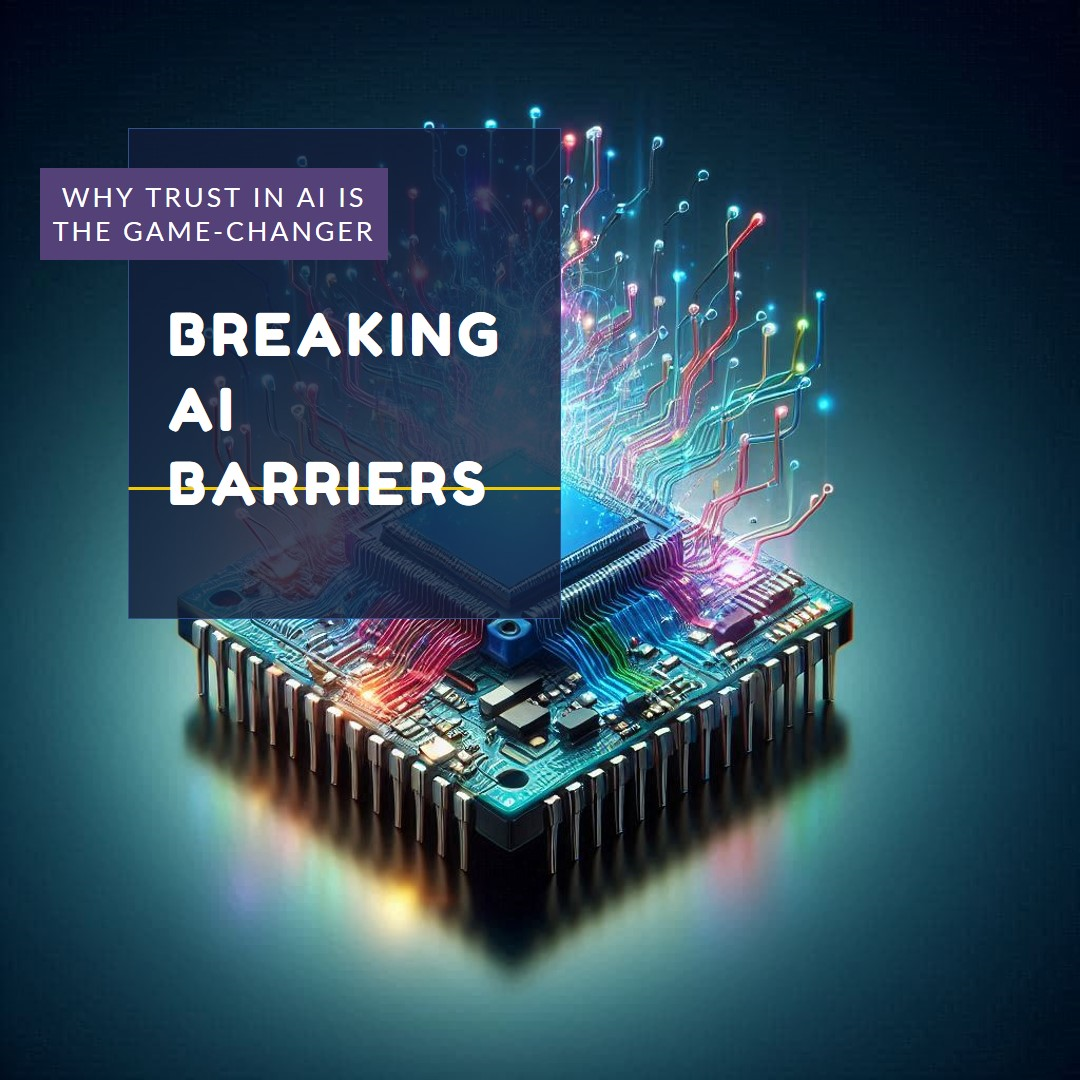 Breaking AI Barriers pt.4: Why Trust in AI is the Game-Changer 