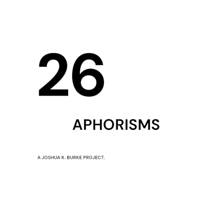 Cover Graphic of a project titled '26 Aphorisms' by Joshua K. Burke.