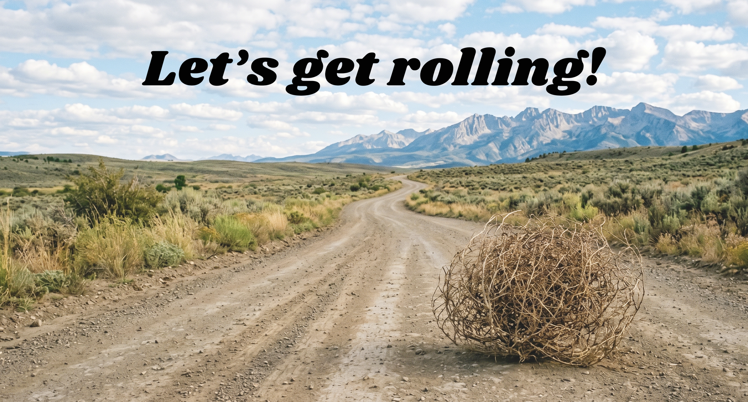 A dirt road winding through a desert landscape with mountain ranges in the background, under a partly cloudy sky, with the text 'Let's get rolling!' overlaid.
