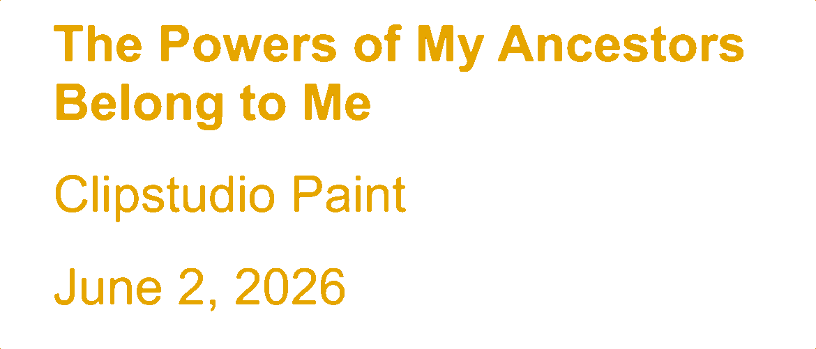 Text stating "The Powers of My Ancestors Belong to Me", by Clipstudio Paint, dated June 2, 2026."