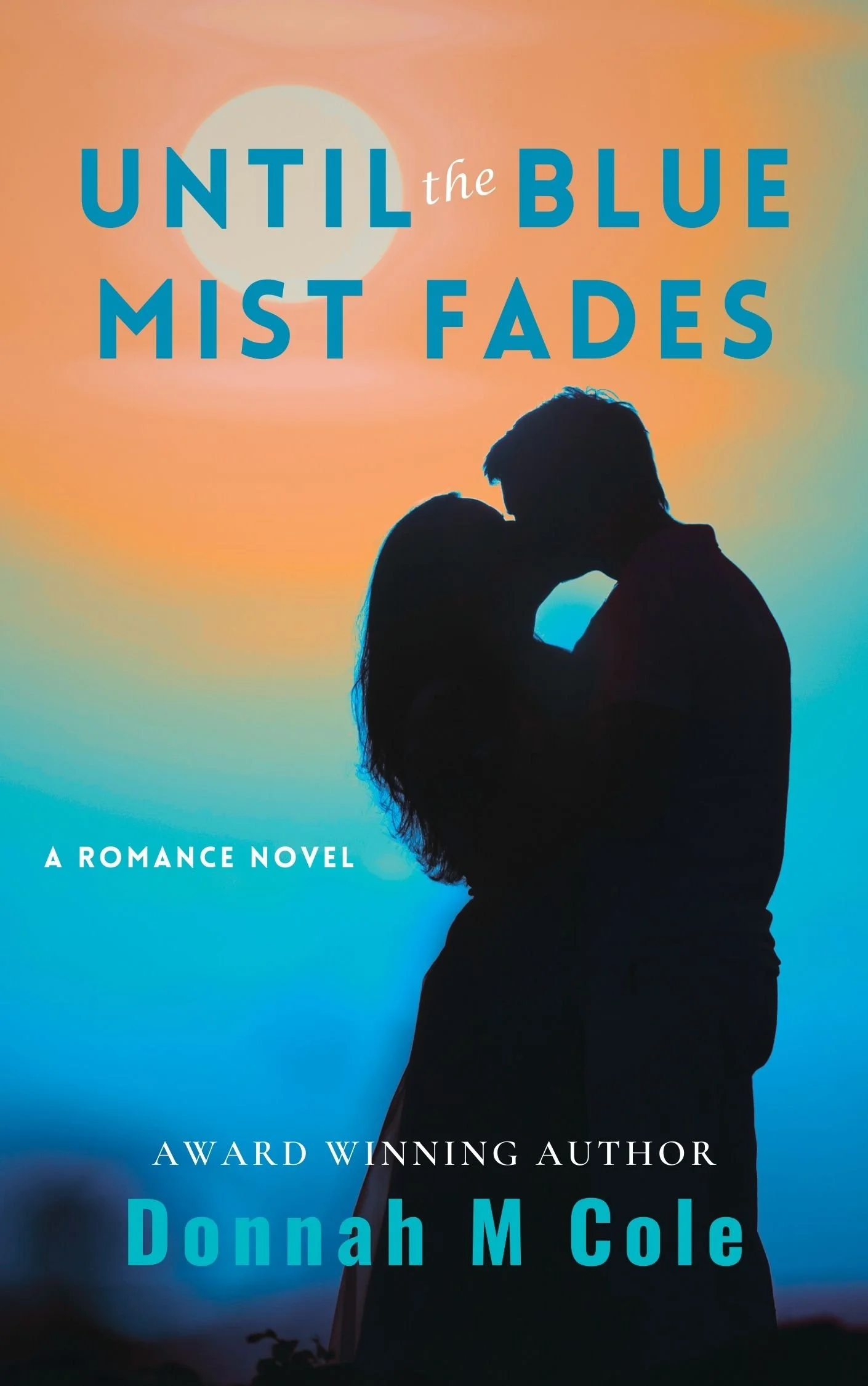 Silhouette of a couple kissing against a colorful sunset with the moon visible, with the title 'Until the Blue Mist Fades' and the author's name, Donnah M Cole.