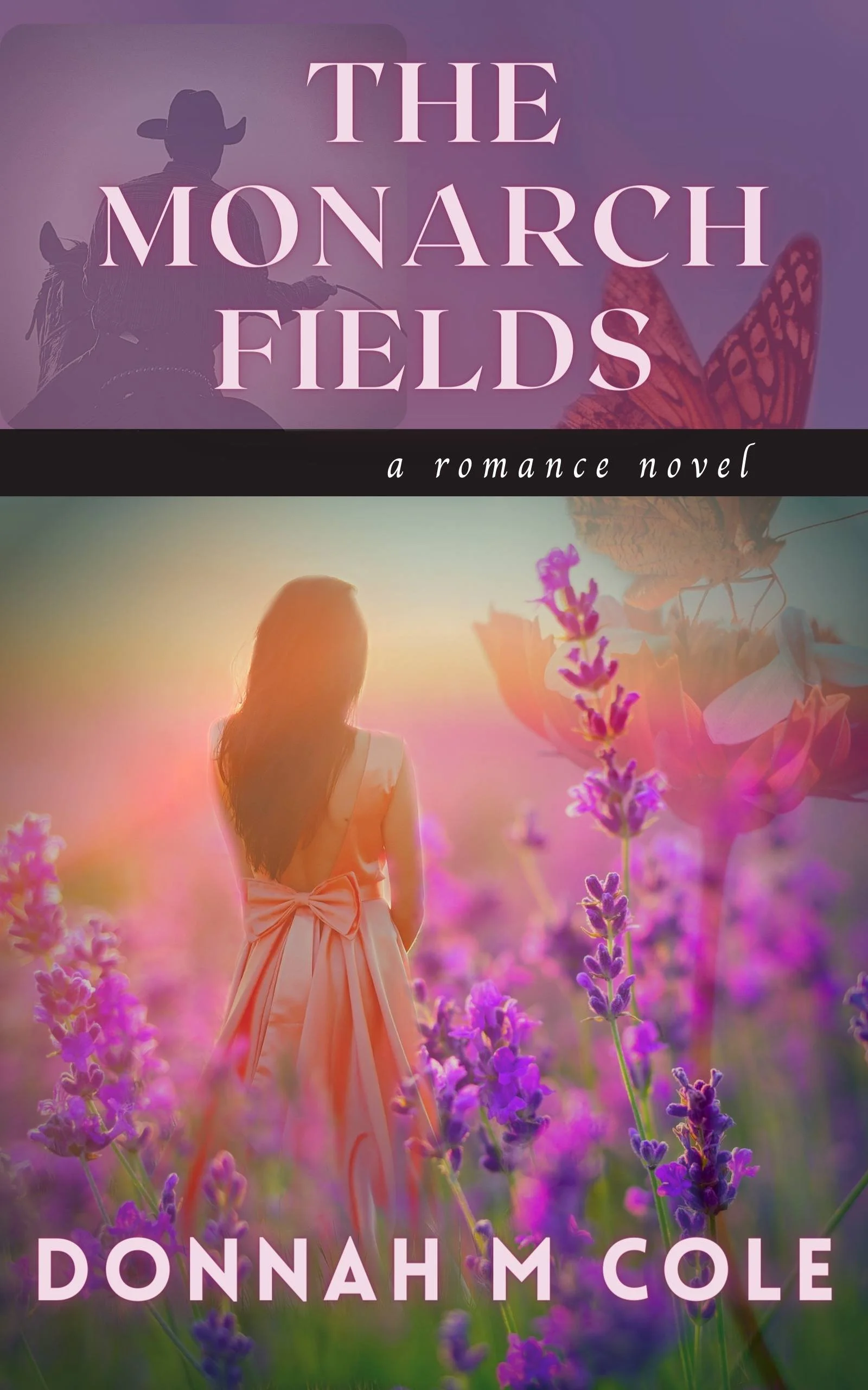 Book cover for "The Monarch Fields" by Donnah M. Cole, featuring a woman in a pink dress with a bow in a lavender field at sunset, with a silhouette of a rider on a horse and a butterfly in the background.