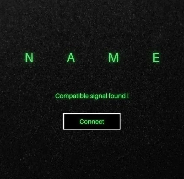 Screen displaying the word "NAME" with each letter spaced out, a message "Compatible signal found!" in green, and a black button labeled "Connect" with a green outline.