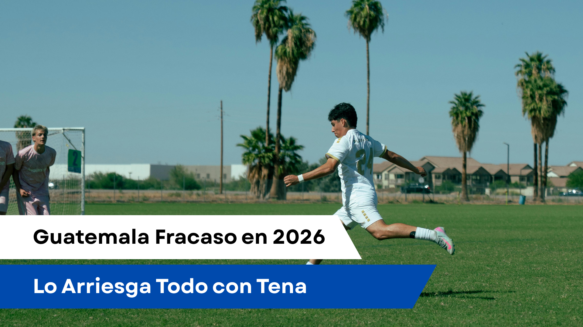 Guatemala Fracasó en 2026 y Ahora lo Arriesga Todo con Tena