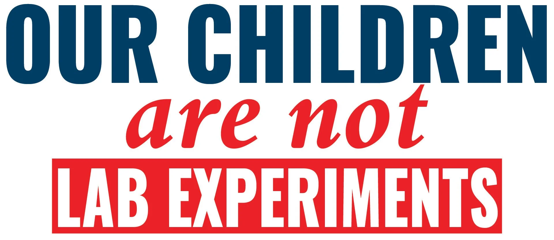 Our Children Are Not Lab Experiments