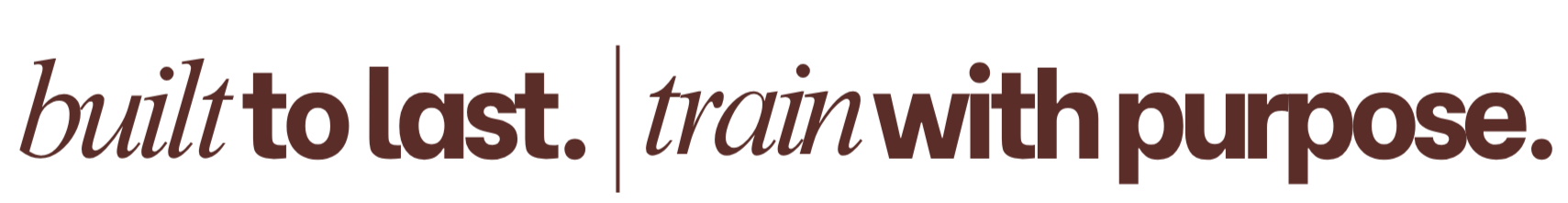Text graphic reading 'built to last. train with purpose.' in brown font on a white background.