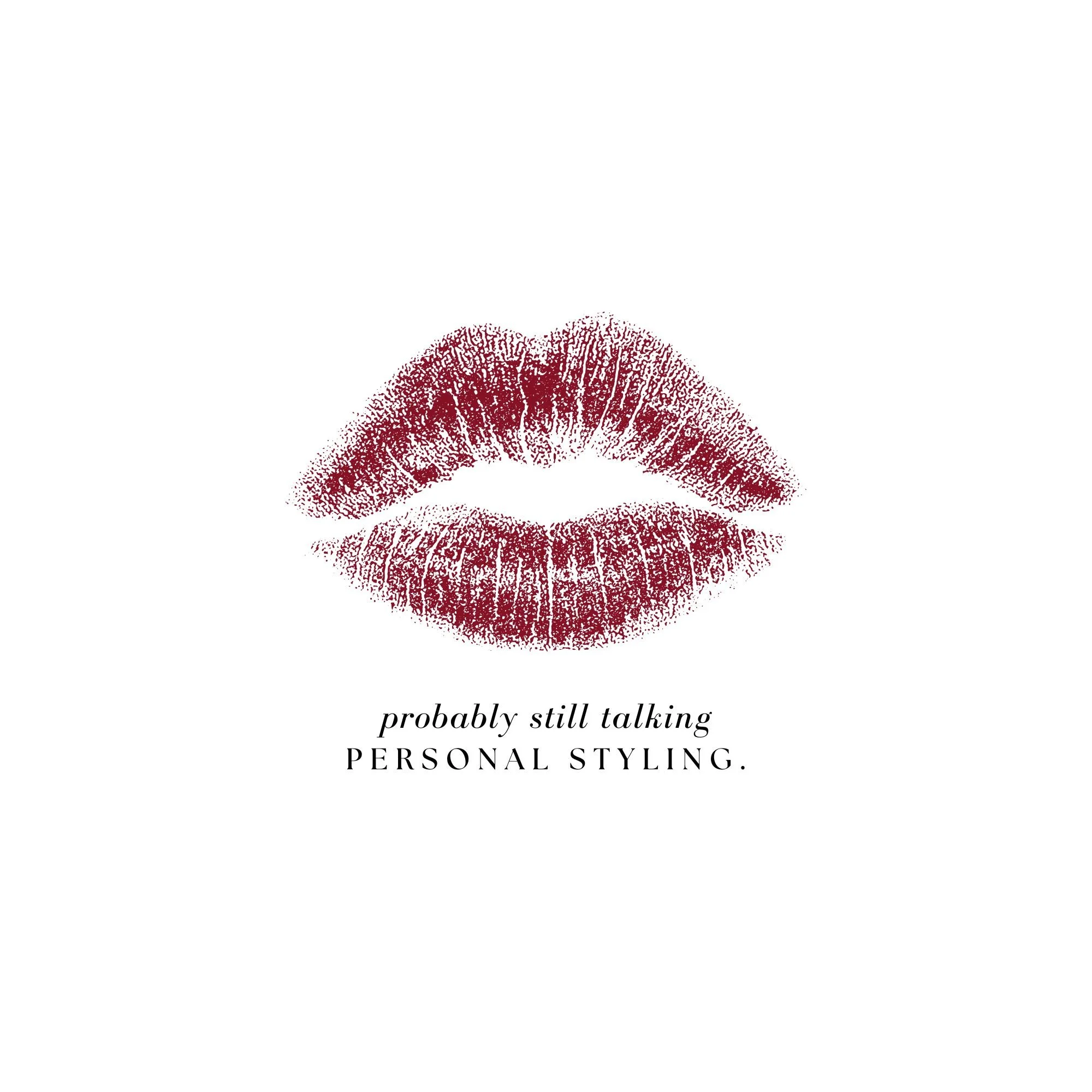 A graphic with red lipstick kiss marks and accompanying text that reads, "probably still talking Personal Styling."