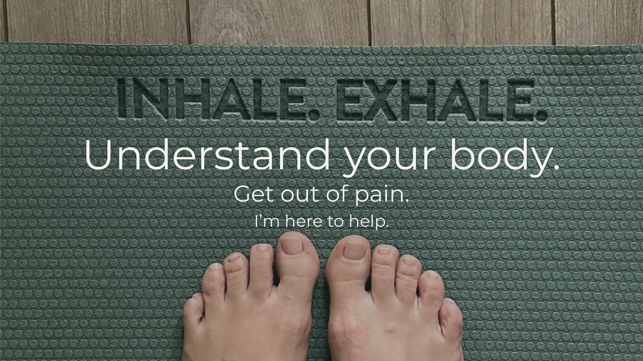 Close-up of feet with visible veins on a textured green surface with the words 'INHALE.EXHALE.' and the message 'Understand your body. Get out of pain. I'm here to help.' overlaid.