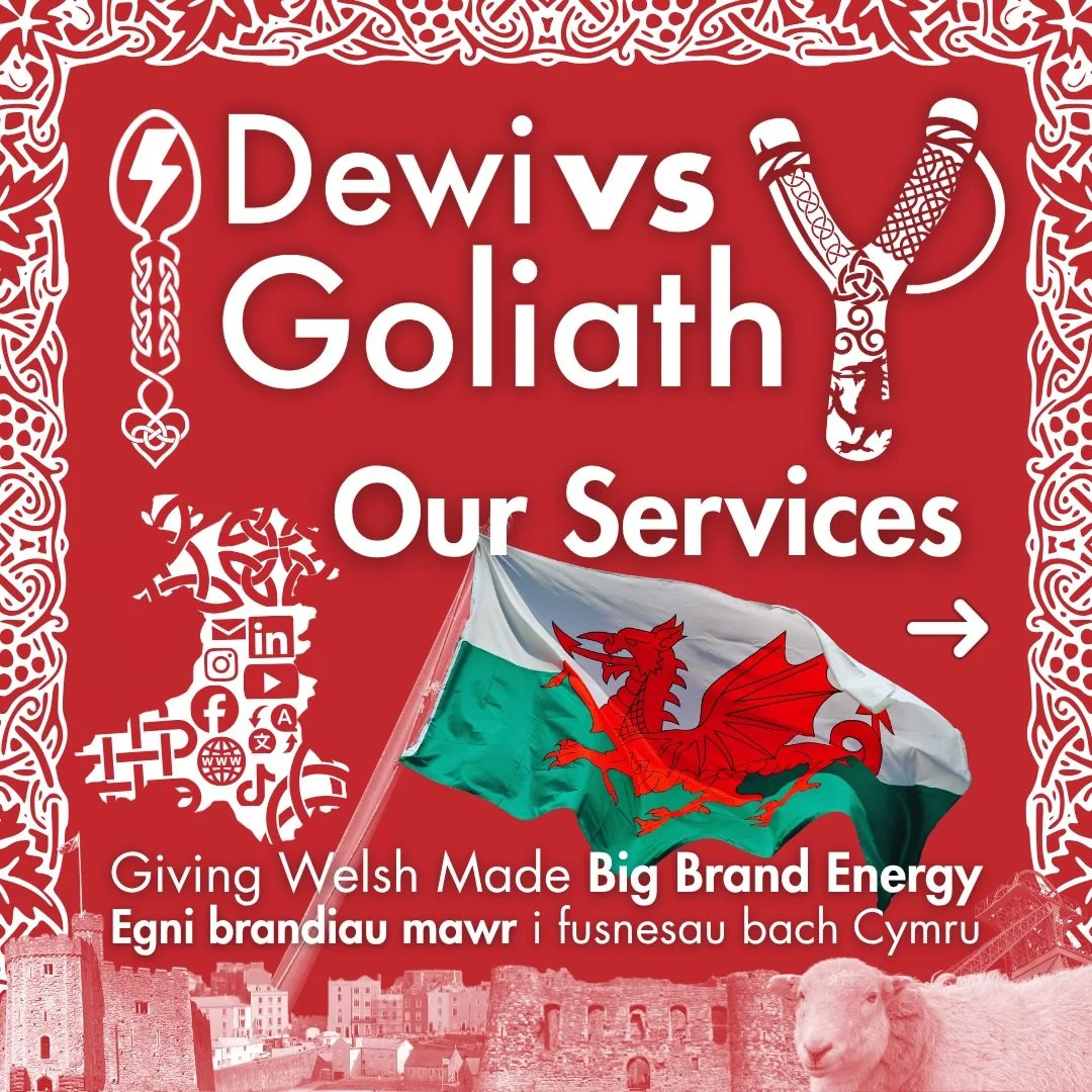 Croeso i Dewi vs Goliath 🏴󠁧󠁢󠁷󠁬󠁳󠁿

Our services include:
&bull; Branding &amp; Strategy
&bull; Social Media Management &amp; Paid Ad Campaigns
&bull; Website Design &amp; Content Marketing
&bull; Content Creation (Graphic Design, Copywriting, V