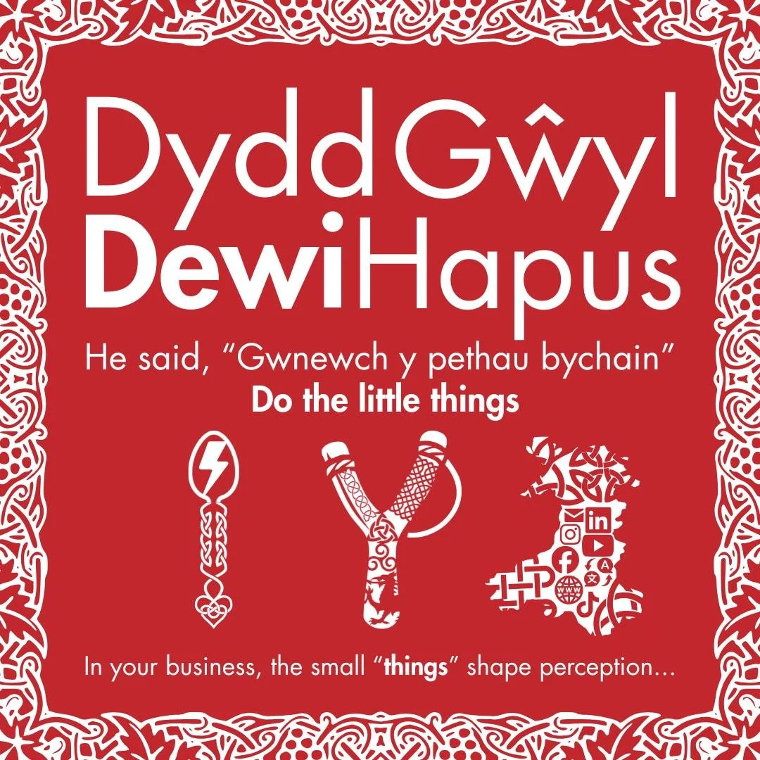 Saint David said, &ldquo;Gwnewch y pethau bychain.&rdquo; Do the little things.

Most small businesses don&rsquo;t have a marketing or even branding problem. It's just often they lack time, so don't focus on consistency, but this is actually a small 