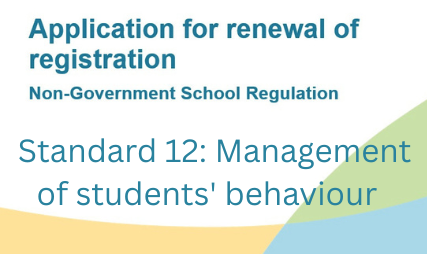 Application for Renewal of Registration	Standard 12: Management of students' behaviour  