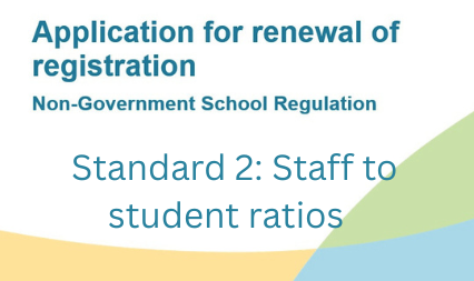 Application for Renewal of Registration Standard 2: Staff to student ratios 