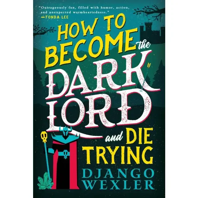 How to Become the Dark Lord and Die Trying by Django Wexler
