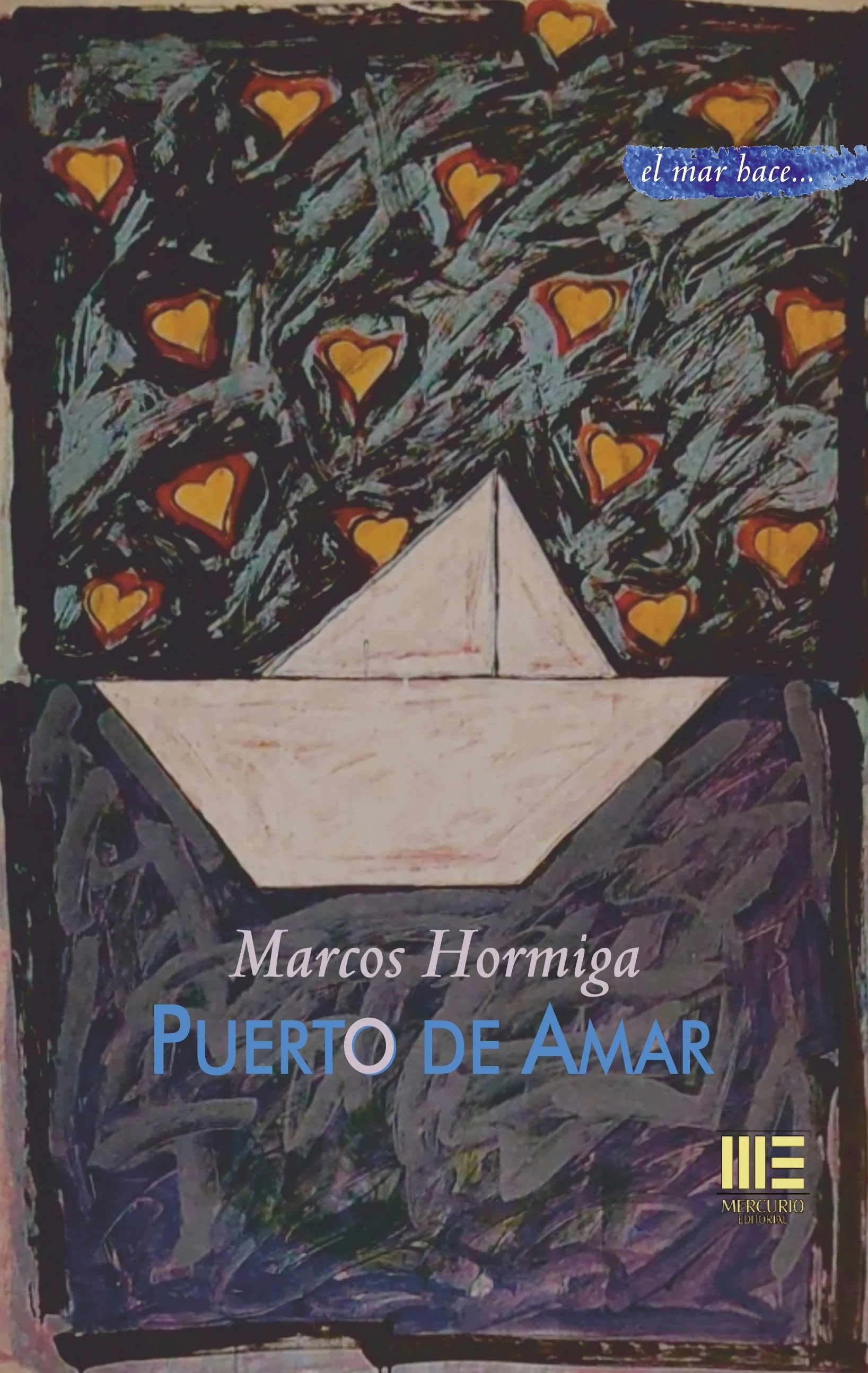 Portada del libro 'Puerto de Amar' de Marcos Hormiga, con un dibujo de un barco hecho con formas geométricas y corazones en el fondo azul con trazos de colores oscuros y claros. En la esquina superior derecha hay un recorte con el texto "el mar hace...".