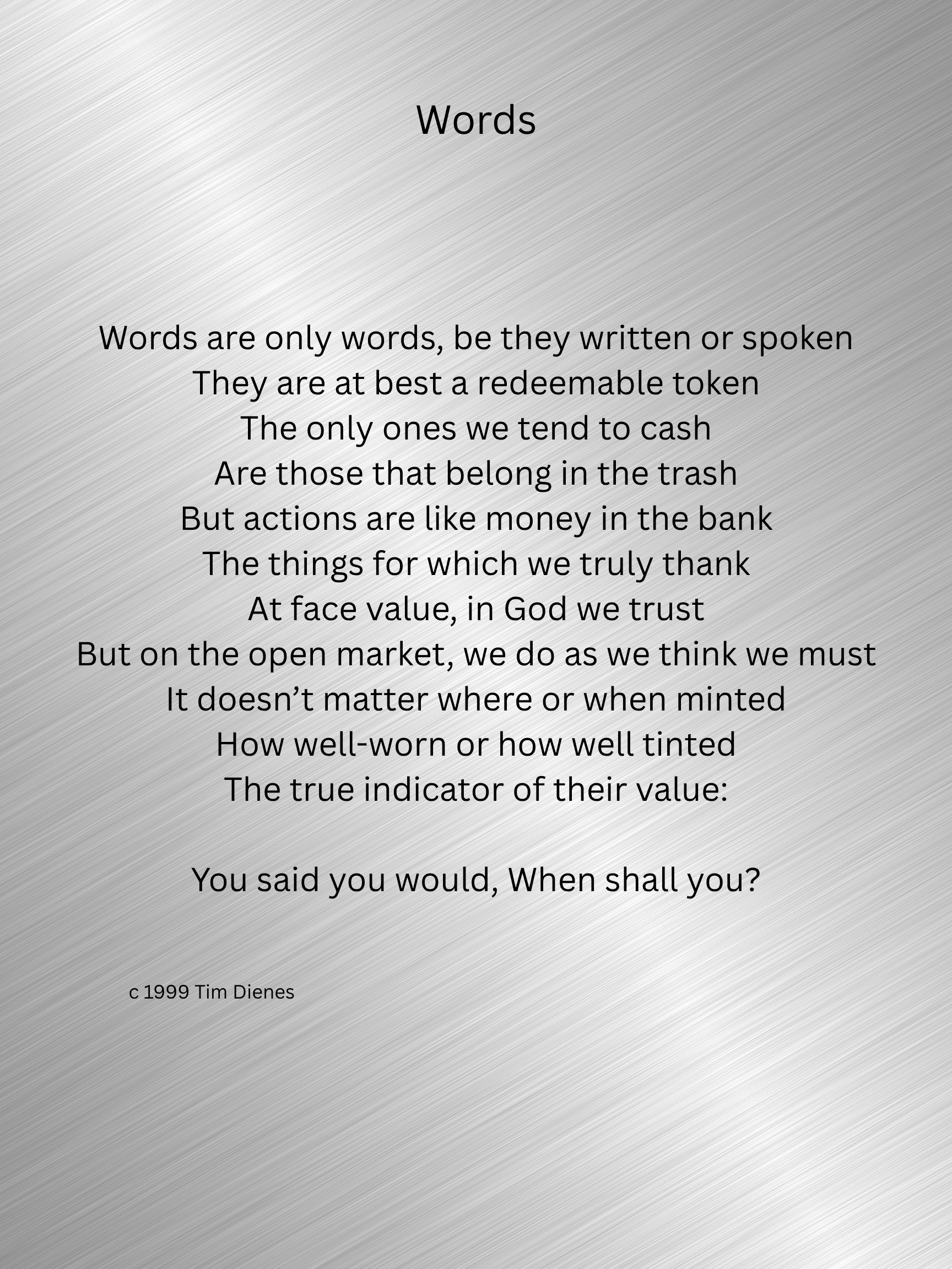 A silver background with black text containing a poem about words, their value, ending with a question. copyright  1999 Tim Dienes.
