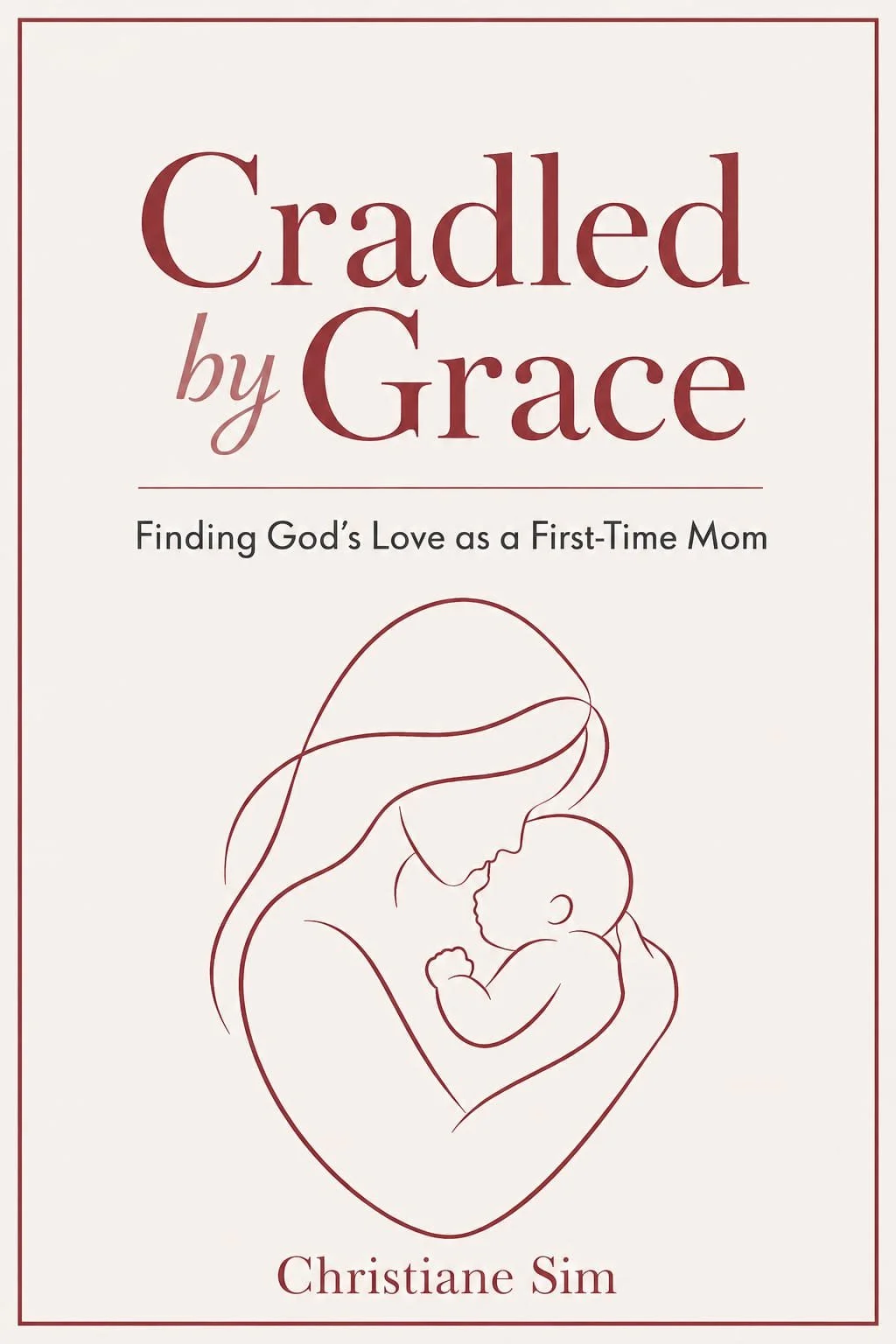 Book cover titled "Cradled by Grace" with a line drawing of a woman holding a baby, subtitle "Finding God's Love as a First-Time Mom," and author Christiane Sim.