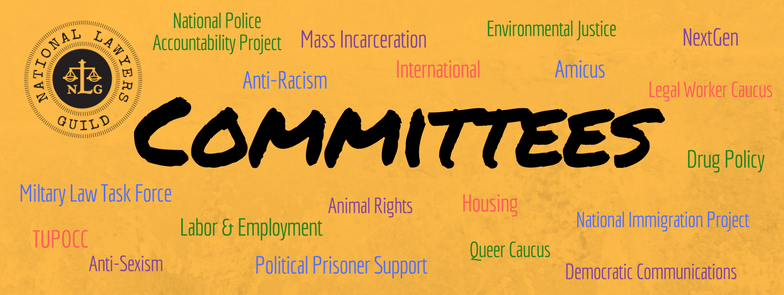 A yellow background with the black text 'COMMITTEES' in the center. The top left features the National Lawyers Guild logo. Various social justice and advocacy group names and issues, such as 'National Police Accountability Project,' 'Mass Incarceration,' 'Anti-Racism,' 'Environmental Justice,' 'NextGen,' 'Legal Worker Caucus,' 'Drug Policy,' 'Housing,' 'International,' 'Amicus,' 'Animal Rights,' 'Labor & Employment,' 'Political Prisoner Support,' 'National Immigration Project,' 'Queer Caucus,' 'Democratic Communications,' 'Anti-Sexism,' 'Military Law Task Force,' and 'TUPOCC,' are scattered across the image in different colors.'