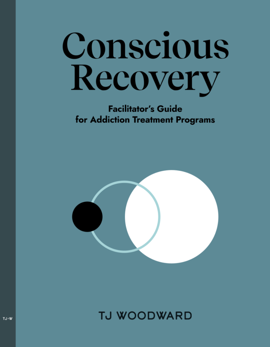 Book cover titled 'Conscious Recovery: Facilitator's Guide for Addiction Treatment Programs' by TJ Woodward.