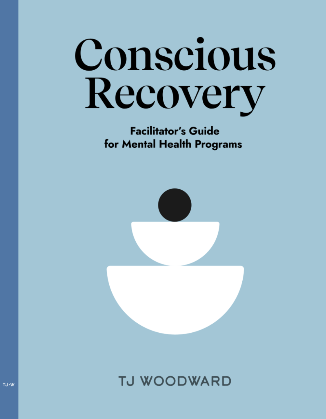 Cover of a book titled 'Conscious Recovery: Facilitator's Guide for Mental Health Programs' by TJ Woodward.