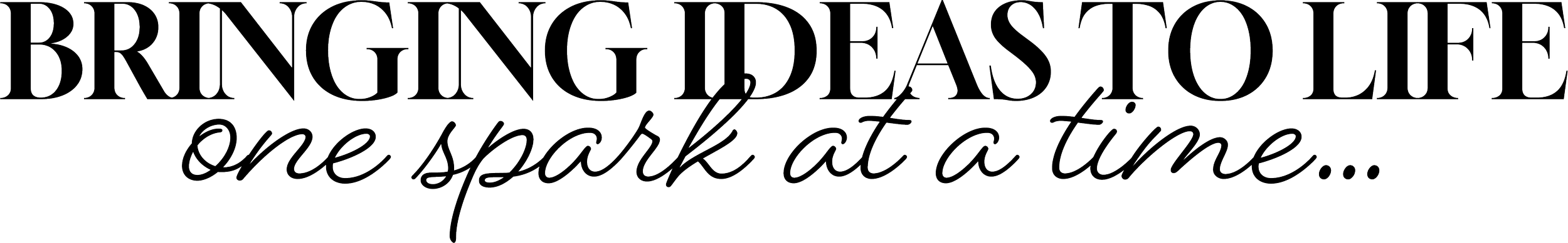 Text reading "BRINGING IDEAS TO LIFE one spark at a time..." in decorative black font.