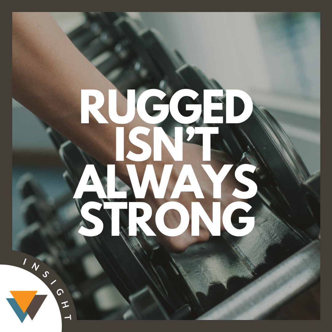 Rugged Isn’t Always Strong