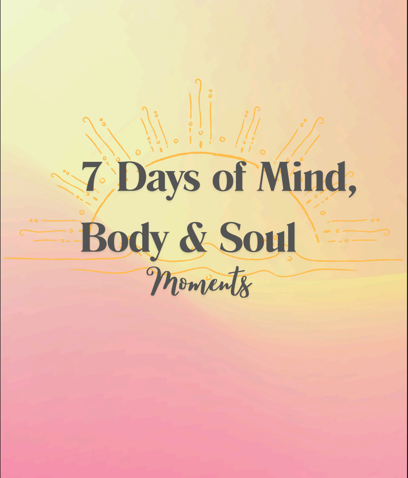 7 Days of Mind Body & Soul Moments