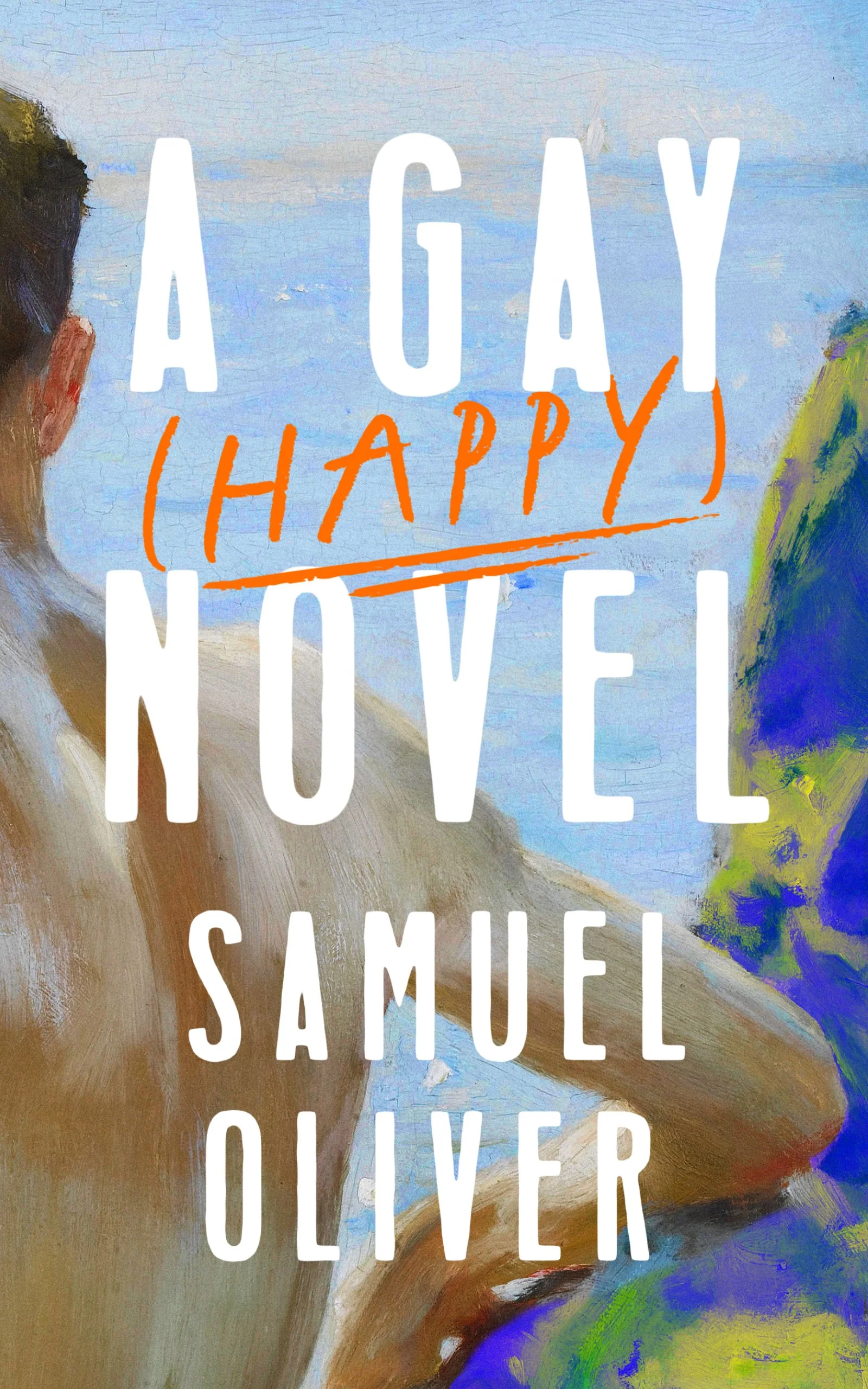 Cover of a book titled "A GAY (HAPPY) NOVEL" by Samuel Oliver, featuring an artistic illustration of two people, one with dark hair and a tan arm, and the other with colorful clothing, against a blue sky background.