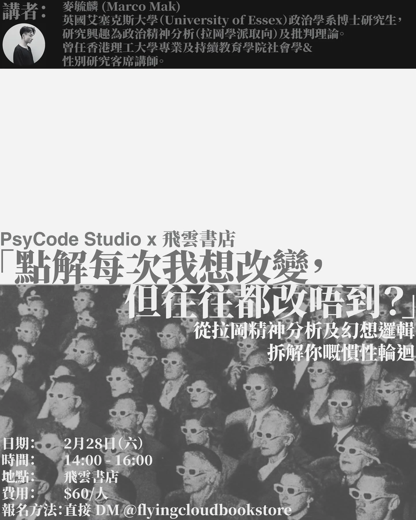 「點解每次我想改變，但往往都改唔到？」
&mdash;&mdash; 從拉岡精神分析及幻想邏輯拆解你嘅慣性輪迴
(PsyCode Studio x 飛雲書店)

與其怪自己冇意志力、做事溫吞、延挨度日，不如承認一個違反直覺嘅可能：你之所以改唔到，可能係因為無意識其實需要「想改而又改唔到」嘅狀態&mdash;&mdash;令你可以一再享受隨之而來嘅「罪疚感」。換言之，你欲望嘅對象，並非係改變，而係罪疚感本身。

就好似傷口結焦嘅時候，你會好想去「搣焦」。理性上你知道唔應該搣，但嘗試搣一下之後，嗰種