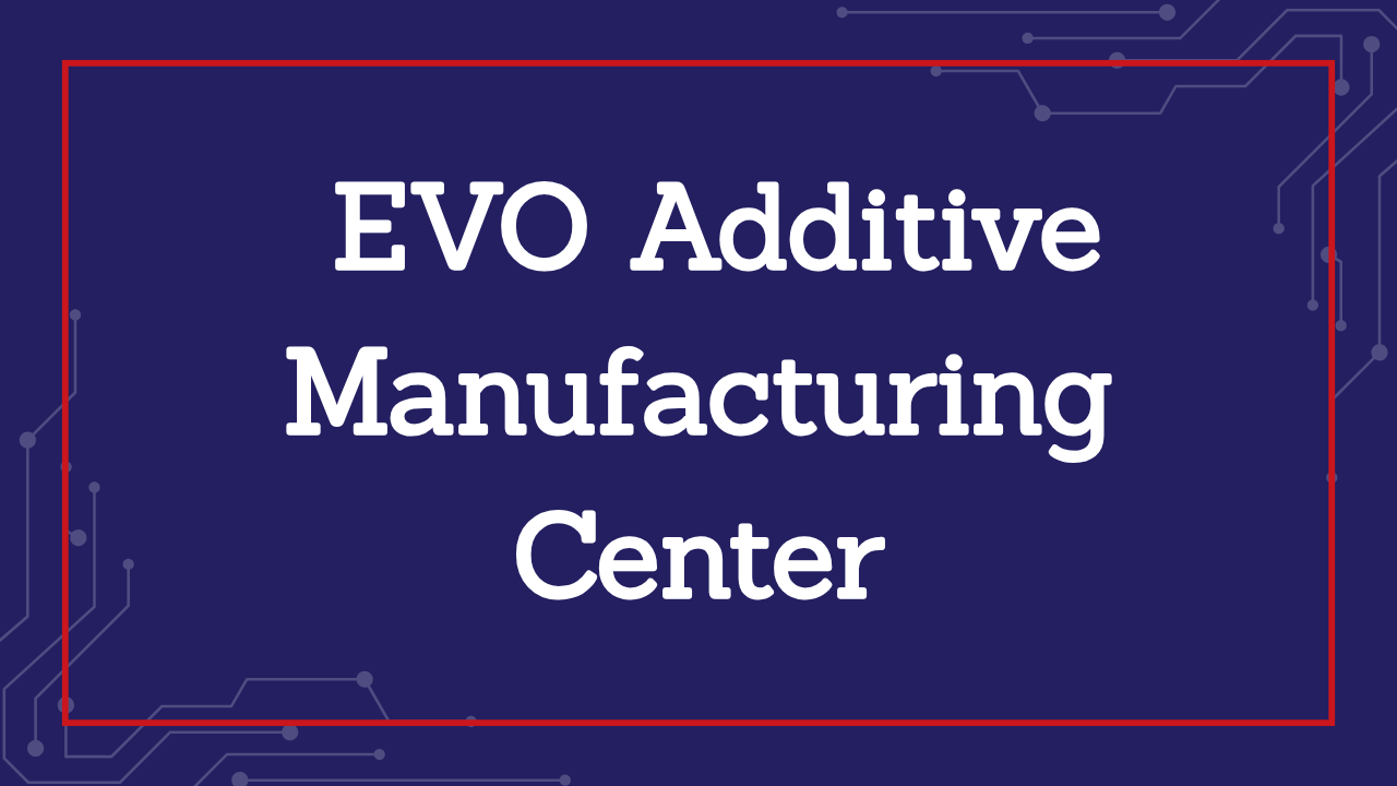 Don’t Call It a 3D Printer: Groundbreaking EVO Additive Manufacturing Center Has Arrived