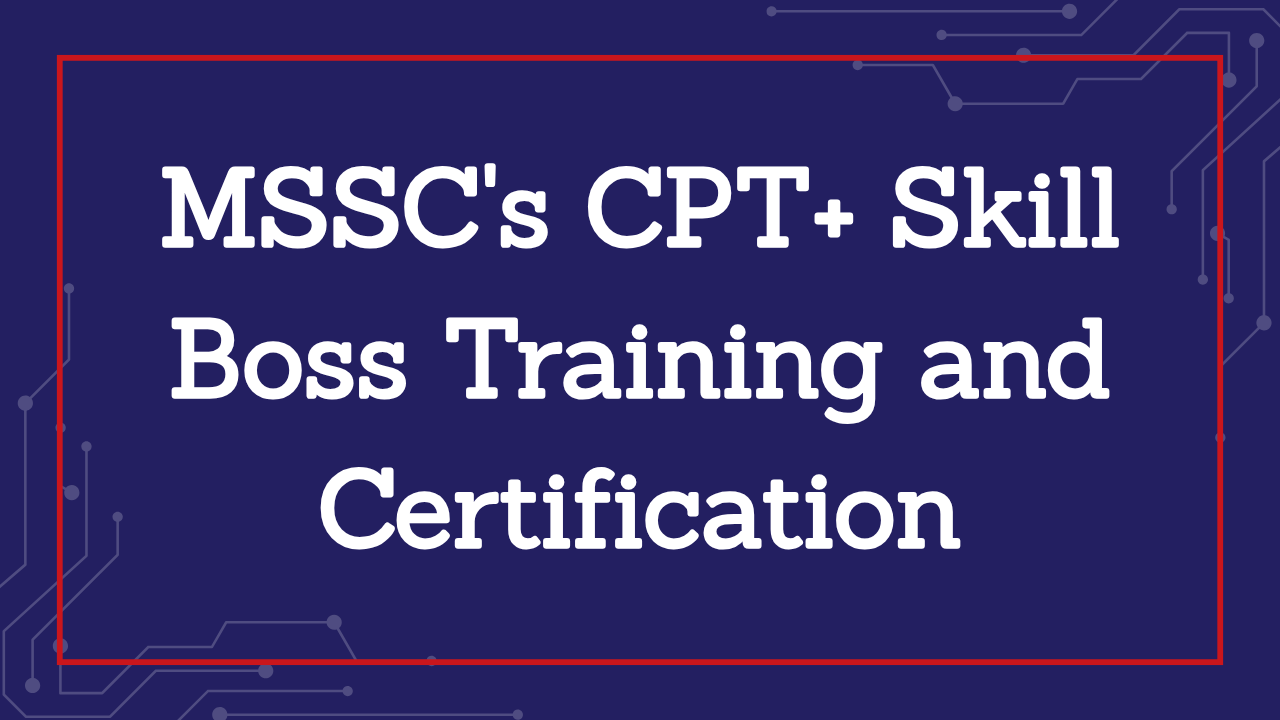 MSSC's New CPT+ Skill Boss Training and Certification