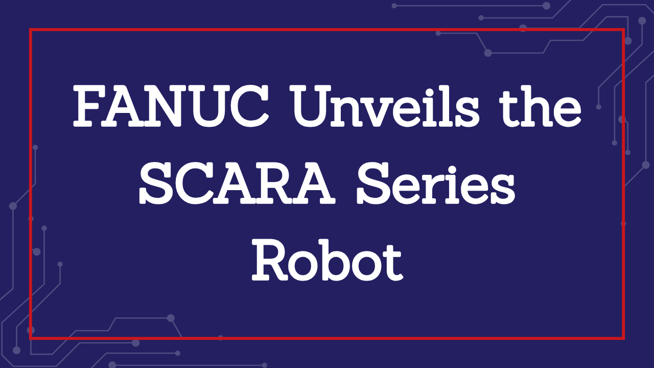 FANUC Unveils the SCARA Series Robot