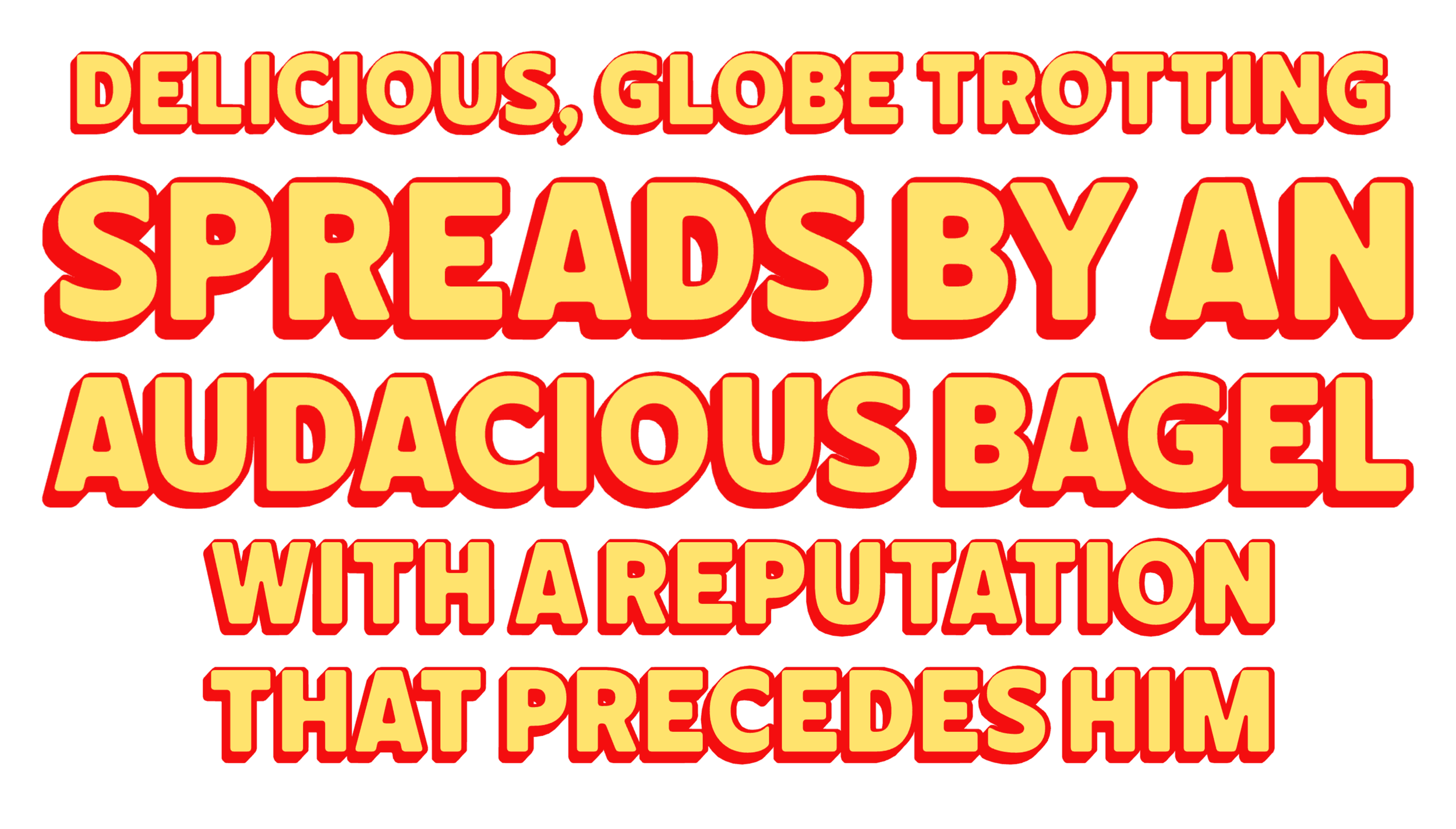 Delicious globe trotting spreads by an audacious bagel with a reputation that precedes him.