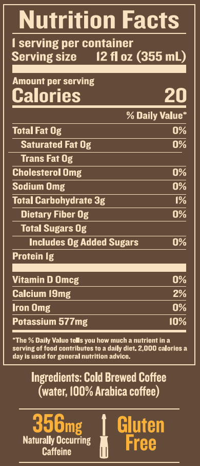 Nutrition facts label indicating a serving size of 12 fluid ounces (355 mL) of cold brewed coffee, 20 calories per serving, 0 grams of total fat, cholesterol, sodium, and sugars, 1 gram of total carbohydrates, 1 gram of protein, 19 milligrams of calcium, and 577 milligrams of potassium. It contains 356 milligrams of caffeine, is gluten-free, and includes ingredients of water and 100% Arabica coffee.