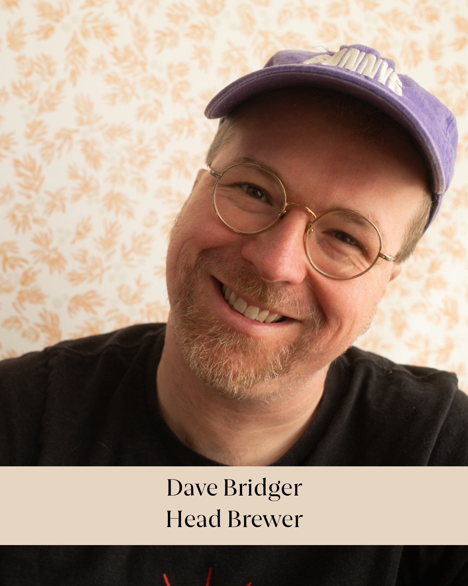 Close-up of a smiling man wearing glasses, a purple baseball cap, and a black shirt, with a beige background patterned with orange leaves. Caption reads: 'Dave Bridger, Head Brewer'.