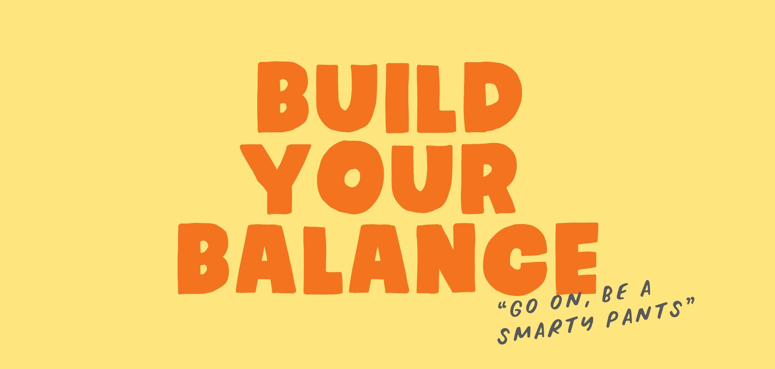 Colorful poster with large orange text stating "BUID YOUR BALANCE" on a yellow background, with a quote below in smaller text reading "Go on, be a smarty pants".