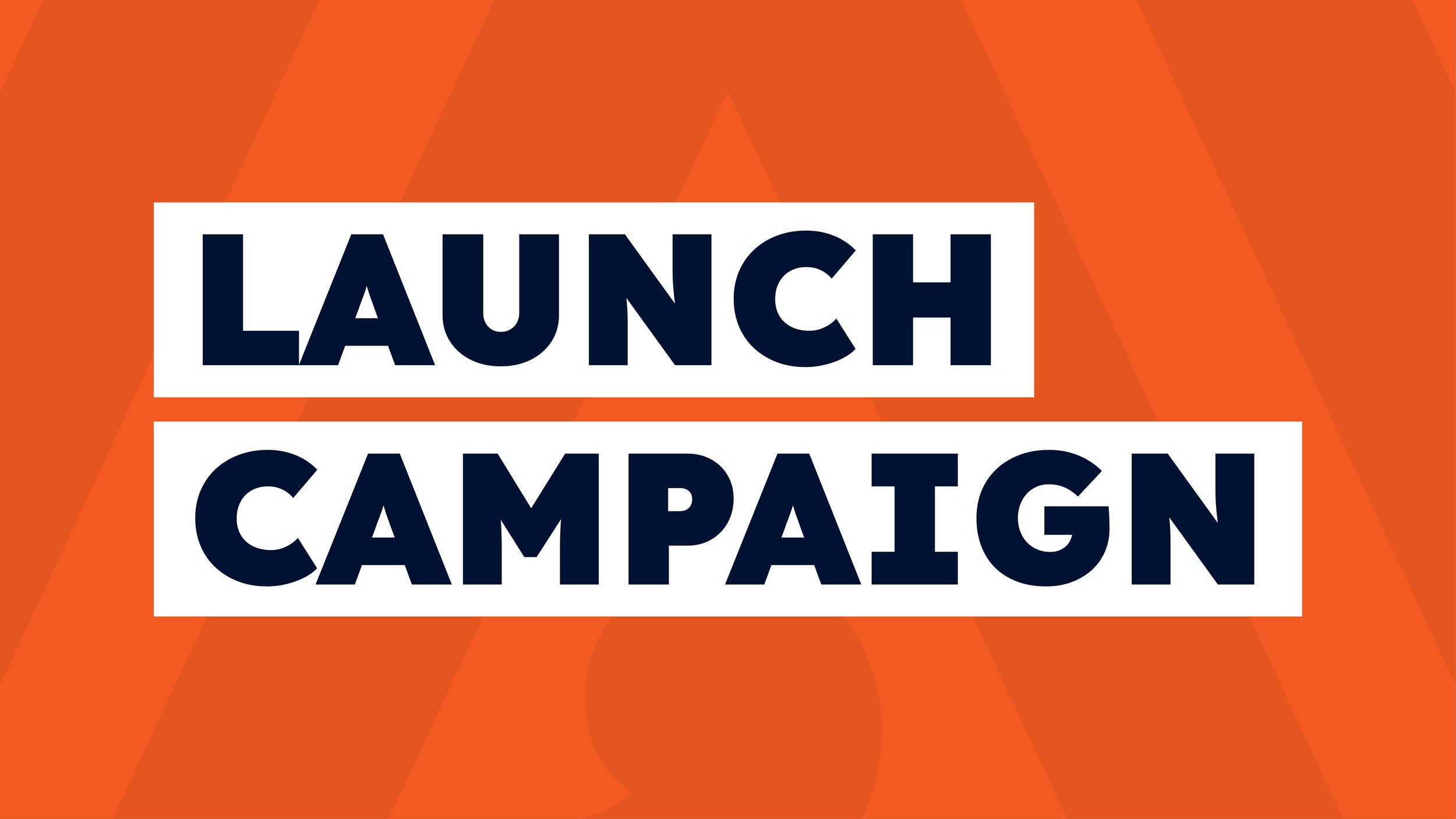Orange background with diagonal pattern and bold text in white and black that reads 'Launch Campaign'