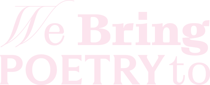 Text says 'We Bring Poetry to' in pink and white on a black background.