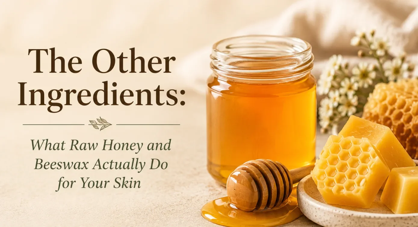 The Other Ingredients: What Raw Honey and Beeswax Actually Do for Your Skin