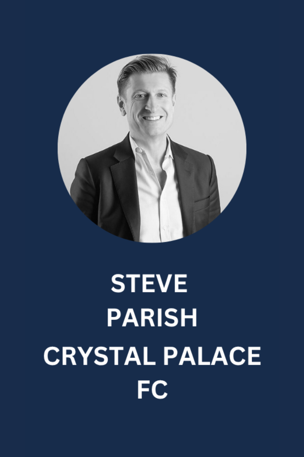 Black and white portrait of a man in a suit, smiling, with the text 'Steve Parish, Crystal Palace FC' below.