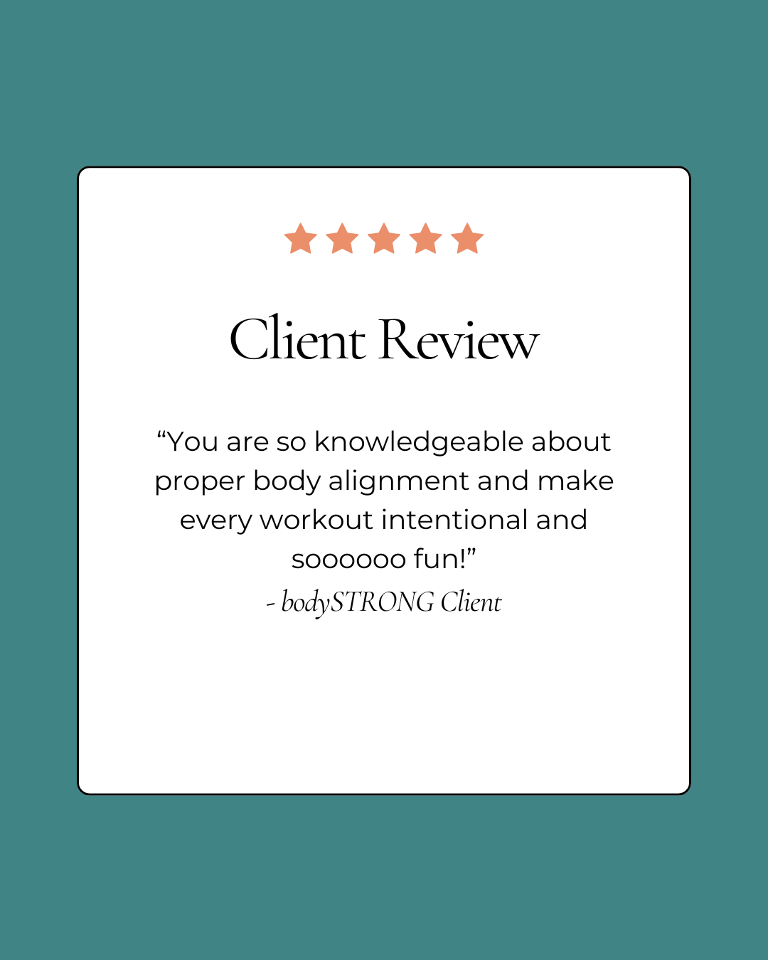 Client review with five stars, centered on a teal background, praising knowledge about body alignment and making workouts fun, attributed to a client named bodySTRONG.
