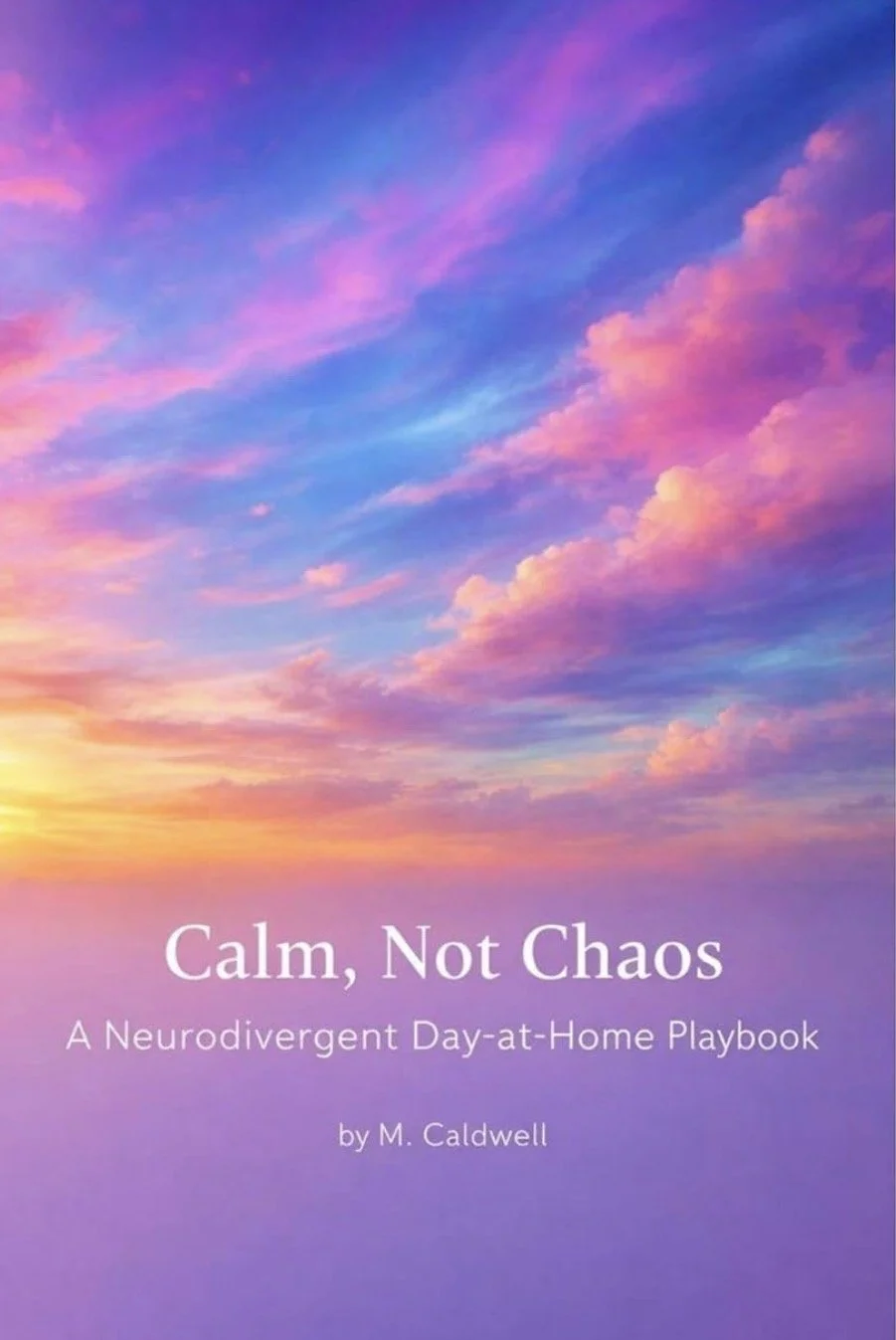Book cover titled 'Calm, Not Chaos: A Neurodivergent Day-at-Home Playbook' featuring a colorful sky with pink, purple, and blue clouds at sunset.