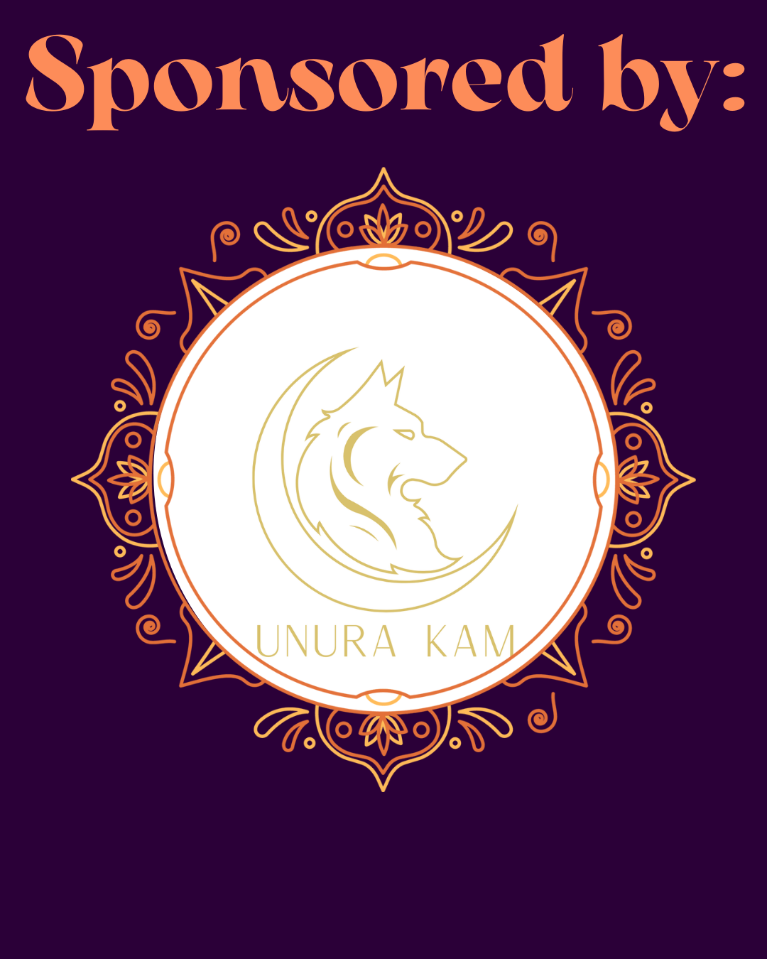 A dark purple background with a white circular emblem featuring a gold outline of a wolf with a crescent moon in the background. Beneath the wolf, there is the text "UNURA KAM" in gold. The emblem is decorated with intricate orange and gold patterns. At the top, the text "Sponsored by:" is written in large, peach-colored font.