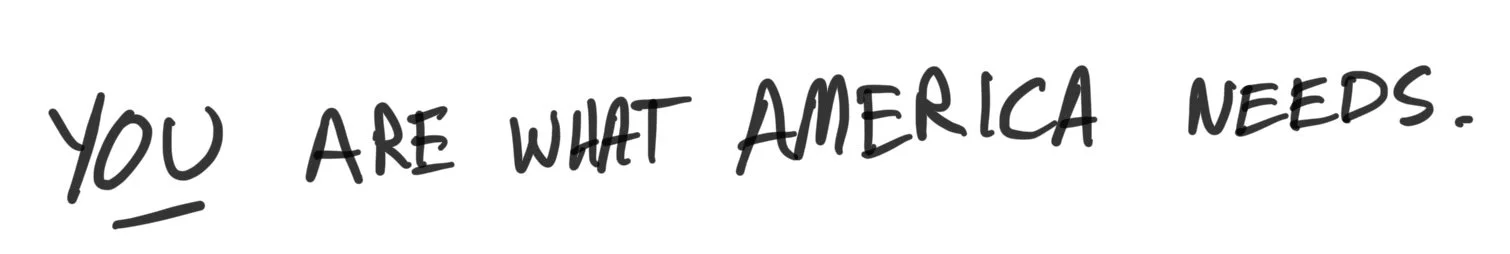 YOU ARE WHAT AMERICA NEEDS