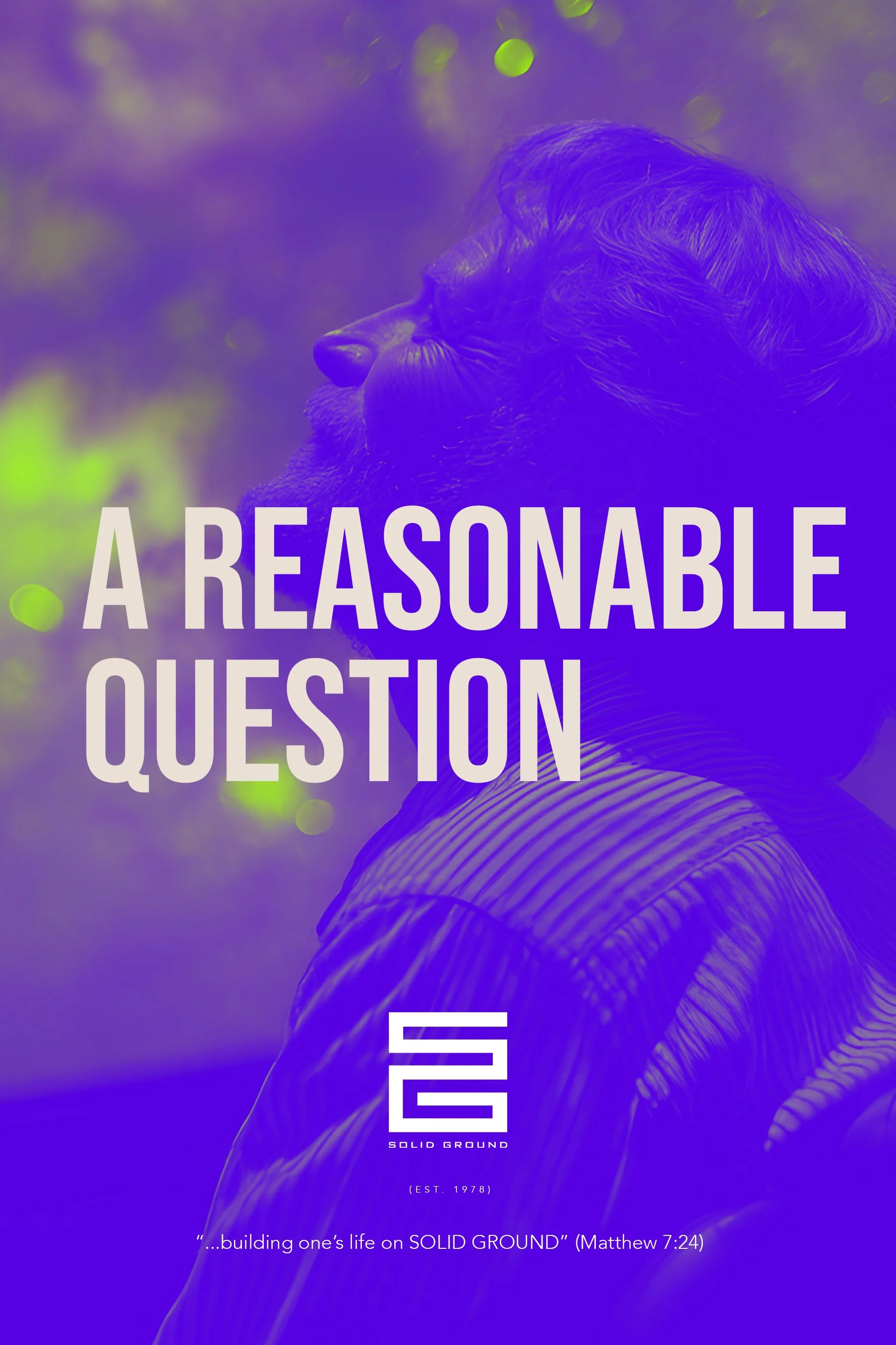 A person with long hair in front of a background of colorful lights, with text overlay reading "A REASONABLE QUESTION" and "SOLID GROUND." There is also a quote at the bottom: "...building one's life on SOLID GROUND" (Matthew 7:24).