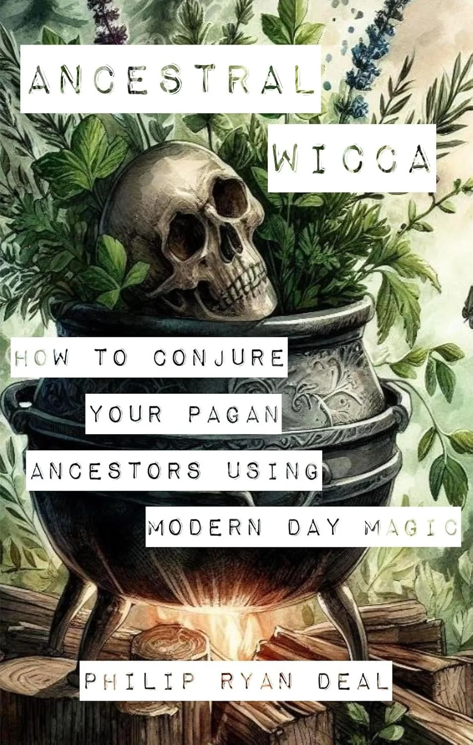 Ancestral Wicca: How To Conjure Your Pagan Ancestors Using Modern Day Magic