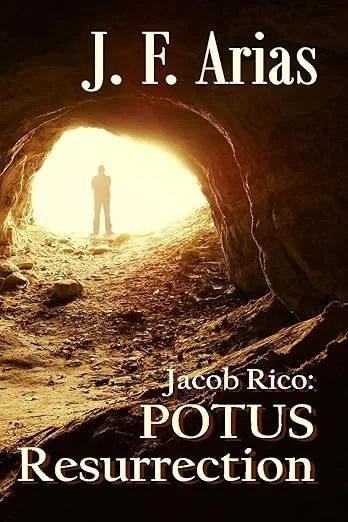 Book cover with a silhouette of a person standing in a cave opening, backlit by bright light, with the title 'Jacob Rico: POTUS Resurrection' and the author's name 'J. F. Arias' at the top.