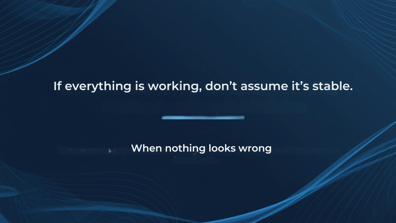 If Everything Is Working, Don't Assume It's Stable