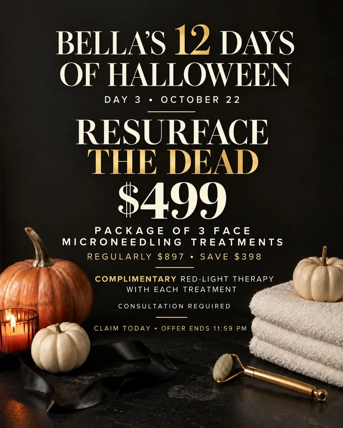 🎃 BELLA&rsquo;S 12 DAYS OF HALLOWEEN &mdash; DAY 3 🎃

It&rsquo;s time to Resurface the Dead! 🖤

For today only, receive:

✨ 3 face microneedling treatments for $499
✨ Regularly $897 &mdash; save $398
✨ Complimentary red-light therapy with every tr
